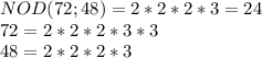 NOD(72;48) = 2*2*2*3 = 24\\72 = 2*2*2*3*3\\48 = 2*2*2*3