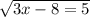 \sqrt {3x - 8 = 5}