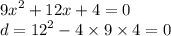 {9x}^{2} + 12x + 4 = 0 \\ d = {12}^{2} - 4 \times 9 \times 4 = 0