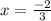 x = \frac{ - 2}{3}