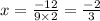 x = \frac{ - 12}{9 \times 2} = \frac{ - 2}{3}