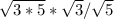 \sqrt{3*5} *\sqrt{3} /\sqrt{5}