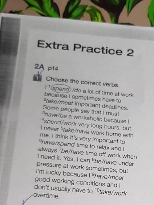 Choose the correct verbs. I'spend /do a lot of time at work because I sometimes have to 2take/meet i