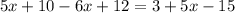 5x + 10 - 6x + 12 = 3 + 5x - 15