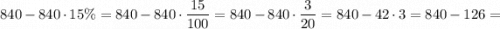 840-840 \cdot 15\%=840-840 \cdot \dfrac{15}{100}=840-840 \cdot \dfrac{3}{20}=840-42 \cdot 3=840-126=