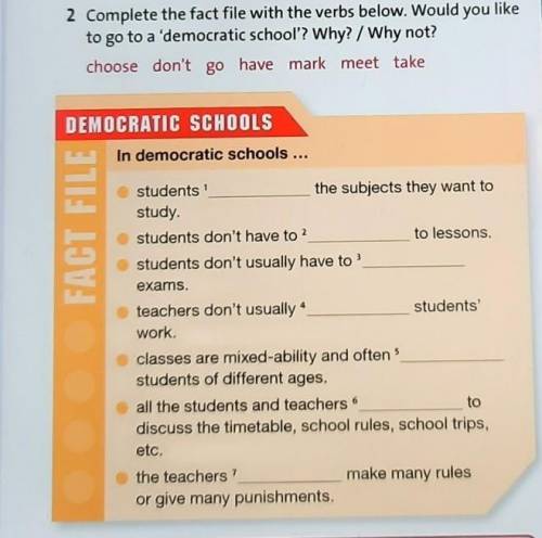 completenthe fact file with the verbs below. Would you like to go to a democratic school? Why?/ Why