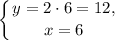 \displaystyle \left \{ {{y = 2 \cdot 6 = 12,} \atop {x = 6}} \right.