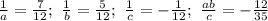 \frac{1}{a}=\frac{7}{12};\ \frac{1}{b}=\frac{5}{12};\ \frac{1}{c}=-\frac{1}{12};\ \frac{ab}{c}=-\frac{12}{35}