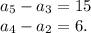 a _{5} - a_{3} = 15 \\ a_{4} - a_{2} = 6.