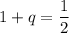 1+q=\dfrac{1}{2}