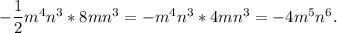 -\dfrac{1}{2}m^4n^3 * 8mn^3 = -m^4n^3 * 4mn^3 = -4m^5n^6.