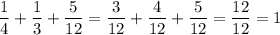 \dfrac{1}{4} +\dfrac{1}{3} +\dfrac{5}{12} =\dfrac{3}{12} +\dfrac{4}{12} +\dfrac{5}{12} =\dfrac{12}{12}= 1