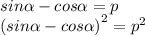 sin \alpha - cos \alpha = p \\ {(sin \alpha - cos \alpha )}^{2} = {p}^{2}