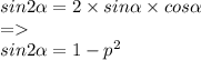 sin2 \alpha = 2 \times sin \alpha \times cos \alpha \\ = \\ sin2 \alpha = 1 - {p}^{2}