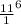 { \frac{11}{1} }^{6}