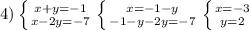 4) \left \{ {{x+y=-1} \atop {x-2y=-7}} \right. \left \{ {{x=-1-y} \atop {-1-y-2y=-7}} \right. \left \{ {{x=-3} \atop {y=2}} \right. \\