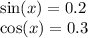 \sin(x) = 0.2 \\ \cos(x ) = 0.3