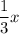 \dfrac{1}{3} x