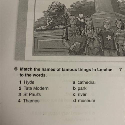 6 Match the names of famous things in London to the words. 1 Hyde a cathedral 2 Tate Modern b park 3