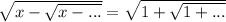 \sqrt{x-\sqrt{x-...} } =\sqrt{1+\sqrt{1+...} }