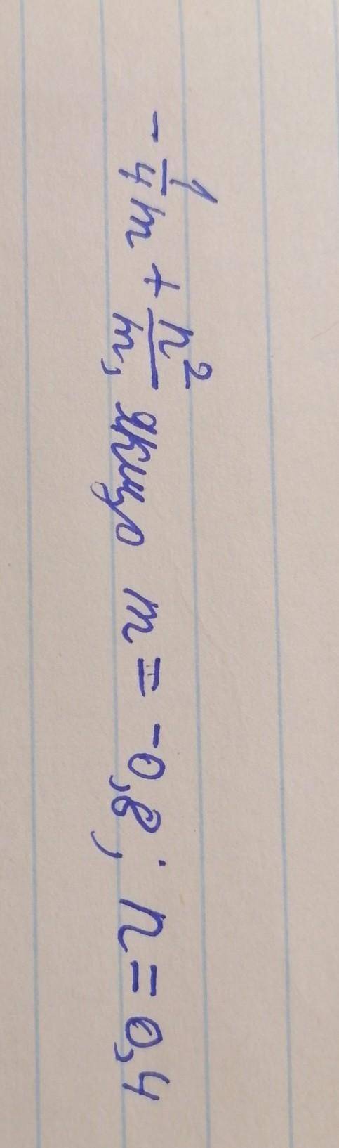 -1/4 m +n²/m, якщо m=-0,8; n=0,4-1/4 m +n²/m, если m=-0,8; n=0,4​