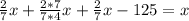 \frac{2}{7} x+\frac{2*7}{7*4}x+\frac{2}{7}x-125=x