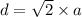 d = \sqrt{2} \times a