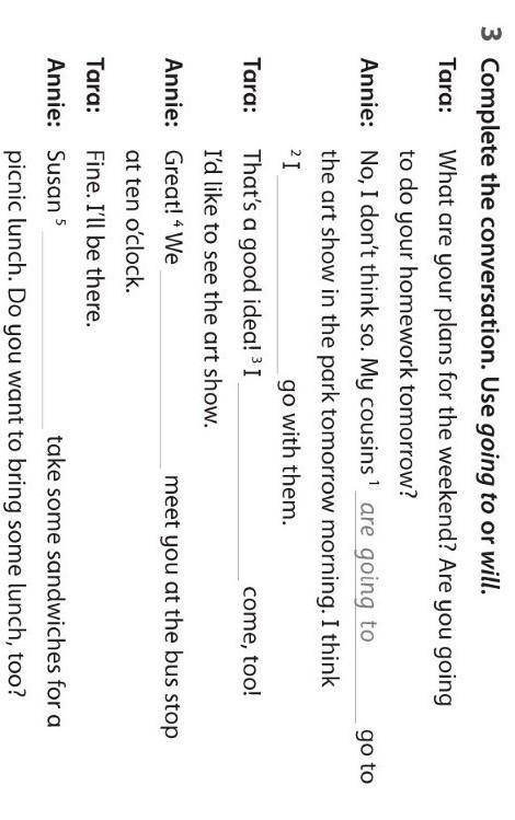 3 Complete the conversation. Use going to or will. Tara:What are your plans for the weekend? Are you