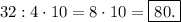 32:4\cdot10=8\cdot10=\boxed{80.}