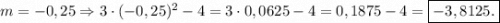 m=-0,25 \Rightarrow 3\cdot(-0,25)^2-4=3\cdot0,0625-4=0,1875-4=\boxed{-3,8125.}