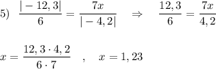 5)\ \ \dfrac{|-12,3|}{6}=\dfrac{7x}{|-4,2|}\ \ \ \Rightarrow \ \ \ \dfrac{12,3}{6}=\dfrac{7x}{4,2}x=\dfrac{12,3\cdot 4,2}{6\cdot 7}\ \ \ ,\ \ \ x=1,23