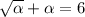 \sqrt{\alpha }+\alpha =6