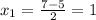 x_1=\frac{7-5}{2} =1