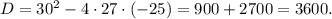 D=30^2-4\cdot27\cdot(-25)=900+2700=3600.