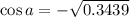 \cos a=-\sqrt{0.3439}