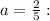 a=\frac{2}{5}: