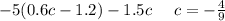 - 5(0.6c - 1.2) - 1.5c \: \: \: \: \: \: c = - \frac{4}{9}