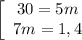 \left[\begin{array}{ccc}30 = 5m\\7m = 1,4\\\end{array}