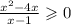 \frac{x {}^{ 2} - 4x}{x - 1} \geqslant 0