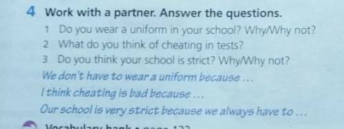 4 Work with a partner. Answer the questions. 1 Do you wear a uniform in your school? Why Why not? 2