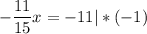 \displaystyle -\frac{11}{15}x=-11|*(-1)