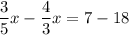 \displaystyle \frac{3}{5}x -\frac{4}{3}x=7-18