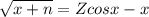 \sqrt{x+n}=Zcosx - x