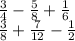 \frac{3}{4} - \frac{5}{8} + \frac{1}{6} \\ \frac{3}{8} + \frac{7}{12} - \frac{1}{2}