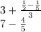 3 + \frac{ \frac{1}{2} - \frac{1}{5} }{3} \\ 7 - \frac{4}{5}