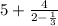 5 + \frac{4}{2 - \frac{1}{3} }