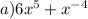 a)6x^{5} + x ^{ - 4}