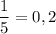 \dfrac{1}{5}=0,2