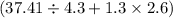 (37.41 \div 4.3 + 1.3 \times 2.6 )