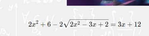 решите уравнение 2x^+6-2√2x^2-3x+2=3x+12